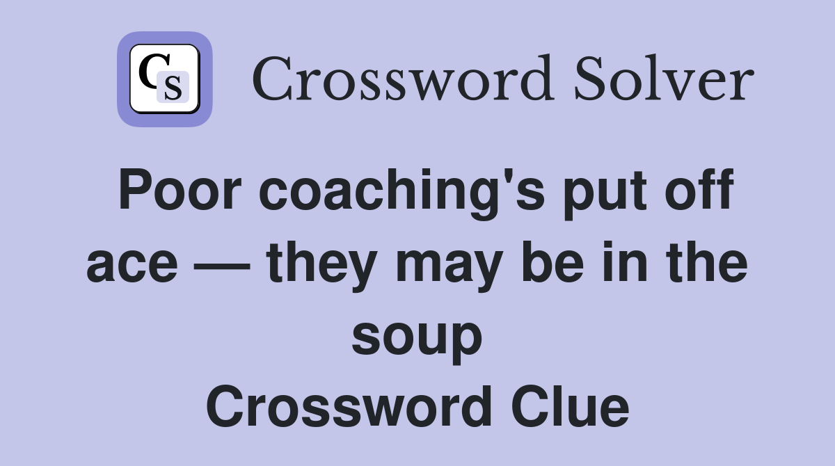 Poor coaching's put off ace — they may be in the soup Crossword Clue